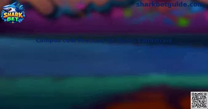 Campos com Precisão de Dados Cadastrais Shark Bet