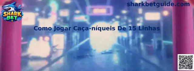 Como jogar caça-níqueis de 15 linhas